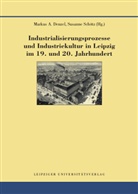 Markus A Denzel, Markus A. Denzel, Schötz, Susanne Schötz - Industrialisierungsprozesse und Industriekultur in Leipzig im 19. und 20. Jahrhundert