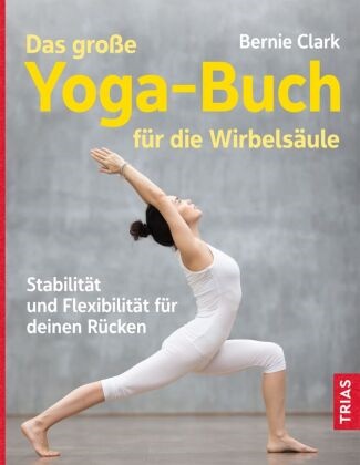 Bernie Clark - Das große Yoga-Buch für die Wirbelsäule - Stabilität und Flexibilität für deinen Rücken