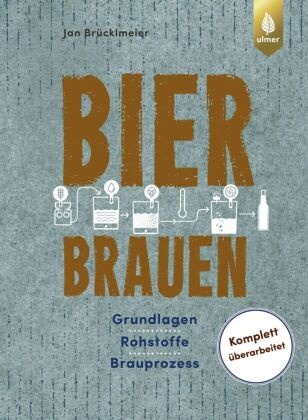Jan Brücklmeier - Bier brauen - Grundlagen, Rohstoffe, Brauprozess. Komplett überarbeitet