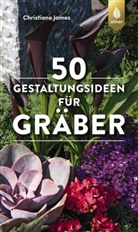 Christiane James - 50 Gestaltungsideen für Gräber