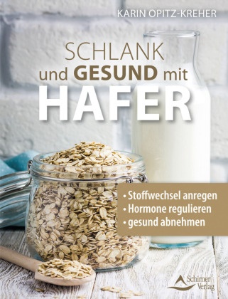 Karin Opitz-Kreher - Schlank und gesund mit Hafer - Stoffwechsel anregen - Hormone regulieren - gesund abnehmen