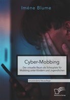 Iméne Blume - Cyber-Mobbing. Der virtuelle Raum als Schauplatz für Mobbing unter Kindern und Jugendlichen