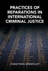 Christoph Sperfeldt, Christoph (Macquarie University Sperfeldt, Christoph (University of Melbourne) Sperfeldt - Practices of Reparations in International Criminal Justice