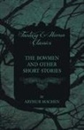 Arthur Mache - The Bowmen - And Other Short Stories by Arthur Machen (Fantasy and Horror Classics)