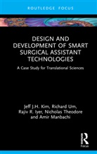 Rajiv Iyer, Rajiv R. Iyer, Jeff J. H. Kim, Jeff J.H. Kim, Jeff J.h. Um Kim, Amir Manbachi... - Design and Development of Smart Surgical Assistant Technologies