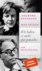 Ingeborg Bachmann, Max Frisch, Hans Höller, Renate Langer, Thomas Strässle, Thomas Strässle u a... - »Wir haben es nicht gut gemacht.«