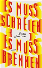 Leslie Jamison - Es muss schreien, es muss brennen