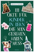 Regula Tanner - 111 Orte für Kinder in Bern, die man gesehen haben muss