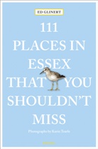 Ed Glinert, Karin Tearle, Karin Tearle, Karin Tearle - 111 Places in Essex That You Shouldn't Miss
