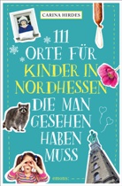 Carina Hirdes - 111 Orte für Kinder in Nordhessen, die man gesehen haben muss