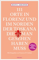 Francesco P Carbone, Beate C Kirchner, Beate C. Kirchner - 111 Orte In Florenz und im Norden der Toskana, die man gesehen haben muss