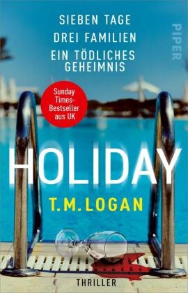 T M Logan, T.M. Logan - Holiday - Sieben Tage. Drei Familien. Ein tödliches Geheimnis. - Thriller | Der Sunday-Times-Bestseller aus UK von »Psychothriller-Gott T.M. Logan«
