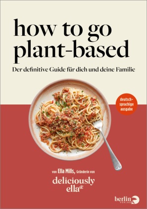 Ella Mills, Ella Mills (Woodward) - How To Go Plant-Based - Der definitive Guide für dich und deine Familie von deliciously ella | deutschsprachige Ausgabe