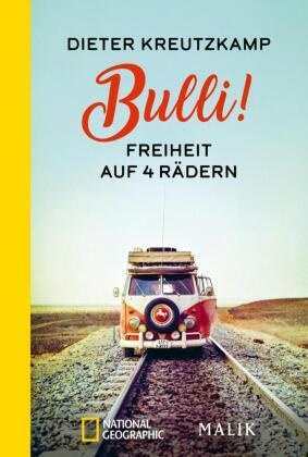 Dieter Kreutzkamp - Bulli! Freiheit auf vier Rädern - Der Weltenbummler erzählt von spannenden Abenteuern im VW-Bus