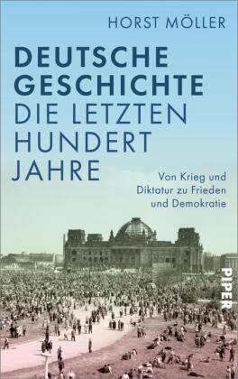 Horst Möller - Deutsche Geschichte - die letzten hundert Jahre - Von Krieg und Diktatur zu Frieden und Demokratie