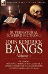 John Kendrick Bangs - The Collected Supernatural and Weird Fiction of John Kendrick Bangs