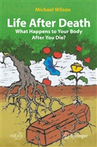 Michael Wilson - Life After Death: What Happens to Your Body After You Die?