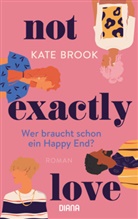 Kate Brook - Not exactly love. Wer braucht schon ein Happy End?