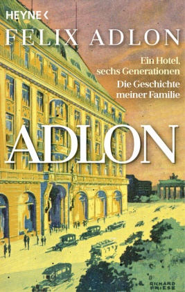 Felix Adlon, Kerstin Kropac - Adlon - Ein Hotel, sechs Generationen - Die Geschichte meiner Familie