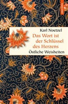 Karl Noetzel - Das Wort ist der Schlüssel des Herzens. Östliche Weisheiten