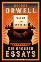 George Orwell - Warum ich schreibe. Die großen Essays