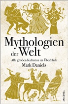 Mark Daniels - Mythologien der Welt. Alle großen Kulturen im Überblick
