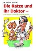 Michael Streicher - Die Katze und ihr Doktor Der etwas andere Katzenratgeber
