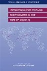 Board On Global Health, Forum on Microbial Threats, Health And Medicine Division, National Academies Of Sciences Engineeri, National Academies of Sciences Engineering and Medicine - Innovations for Tackling Tuberculosis in the Time of Covid-19