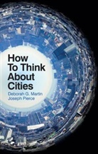 Martin, D Martin, Deborah Martin, Deborah G Martin, Deborah G. Martin, Deborah Pierce Martin... - How to Think About Cities