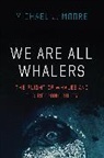 Michael J Moore, Michael J Moore, Michael J. Moore - We Are All Whalers
