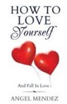 Angel Mendez - How to Love Yourself and Fall in Love