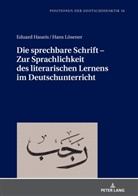 Eduard Haueis, Hans Lösener, Christoph Bräuer - Die sprechbare Schrift - Zur Sprachlichkeit des literarischen Lernens im Deutschunterricht