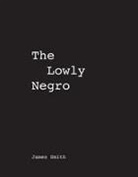 James Smith - James Smith The Lowly Negro