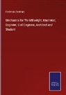 Frederick Overman - Mechanics for The Millwright, Machinist, Engineer, Civil Engineer, Architect and Student