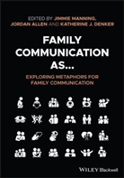 Jordan Allen, Katherine J Denker, Manning, Jimmie Manning, Jimmie Allen Manning, Jordan Allen... - Family Communication As... Exploring Metaphors for Family Communicatio