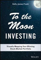 Frank, K Frank, Kelly J Frank, Kelly J. Frank, Kj Frank - To the Moon Investing