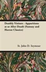 St John D. Seymour - Deathly Visitors - Apparitions at or After Death (Fantasy and Horror Classics)