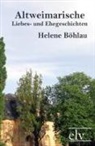 Helene Böhlau - Altweimarische Liebes- und Ehegeschichten