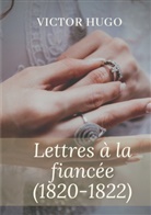 Victor Hugo - Lettres à la fiancée (1820-1822)