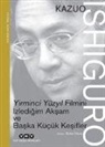 Kazuo Ishiguro - Yirminci Yüzyil Filmini Izledigim Aksam ve Baska Kücük Kesifler