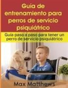 Max Matthews - Guía De Entrenamiento Para Perros De Servicio Psiquiátrico