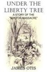 James Otis - Under the Liberty Tree, a Story of the Boston Massacre