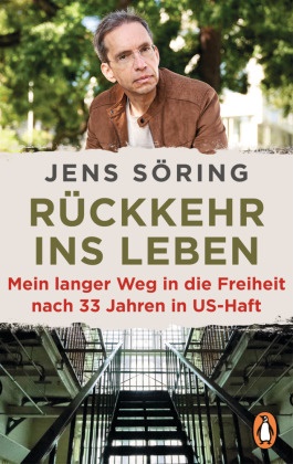 Jens Söring - Rückkehr ins Leben - Mein langer Weg in die Freiheit nach 33 Jahren in US-Haft