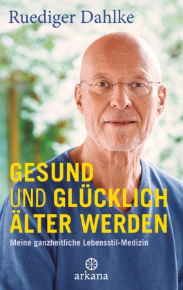 Rüdiger Dahlke, Ruediger (Dr. med.) Dahlke - Gesund und glücklich älter werden - Meine ganzheitliche Lebensstil-Medizin