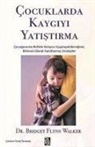 Bridget Flynn Walker - Cocuklarda Kaygiyi Yatistirma