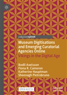 Bodil Axelsson, Fiona R Cameron, Fiona R. Cameron, Katheri Hauptman, Katherine Hauptman, Sheenagh Pietrobruno - Museum Digitisations and Emerging Curatorial Agencies Online