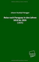 Johann R. Rengger, Johann Rudolph Rengger - Reise nach Paraguay in den Jahren 1818 bis 1826