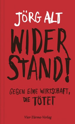 Jörg Alt - Widerstand! - Gegen eine Wirtschaft, die tötet