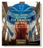 Matthias Gretzschel - 150 Jahre Schiffe für die Meere der Welt