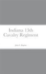 John C. Rigdon - Historical Sketch And Roster Of The Indiana 13th Cavalry Regiment